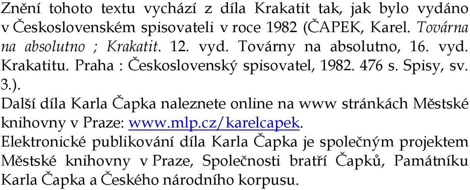 Spisy, sv. 3.). Další díla Karla Čapka naleznete online na www stránkách Městské knihovny v Praze: www.mlp.cz/karelcapek.