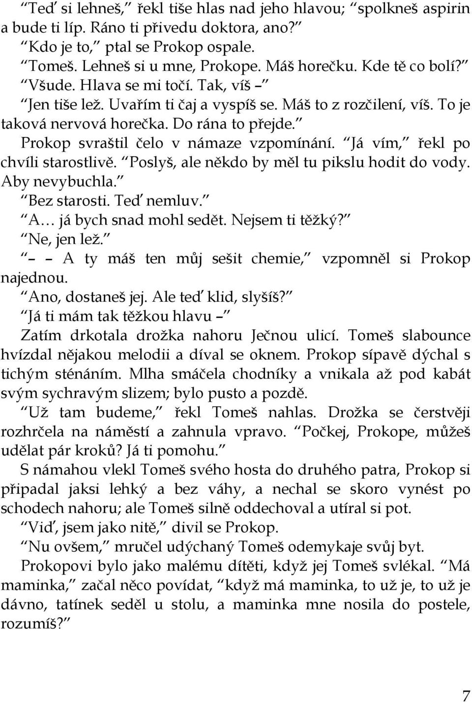 Prokop svraštil čelo v námaze vzpomínání. Já vím, řekl po chvíli starostlivě. Poslyš, ale někdo by měl tu pikslu hodit do vody. Aby nevybuchla. Bez starosti. Teď nemluv. A já bych snad mohl sedět.