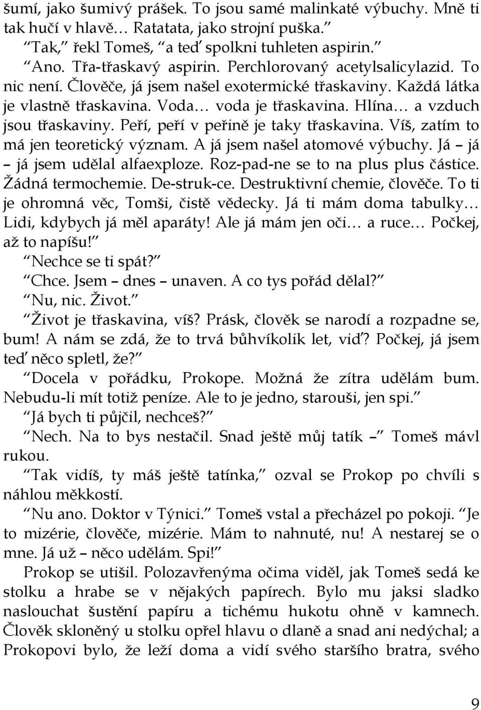 Peří, peří v peřině je taky třaskavina. Víš, zatím to má jen teoretický význam. A já jsem našel atomové výbuchy. Já já já jsem udělal alfaexploze. Roz-pad-ne se to na plus plus částice.