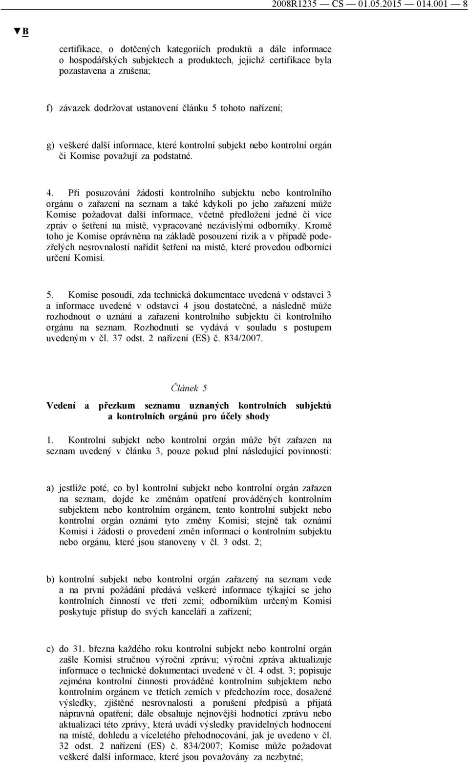 5 tohoto nařízení; g) veškeré další informace, které kontrolní subjekt nebo kontrolní orgán či Komise považují za podstatné. 4.