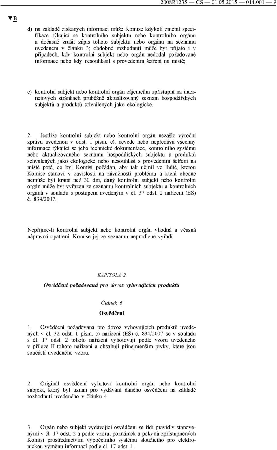 uvedeném v článku 3; obdobné rozhodnutí může být přijato i v případech, kdy kontrolní subjekt nebo orgán nedodal požadované informace nebo kdy nesouhlasil s provedením šetření na místě; e) kontrolní