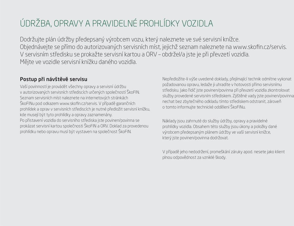 V servisním středisku se prokažte servisní kartou a ORV obdržel/a jste je při převzetí vozidla. Mějte ve vozidle servisní knížku daného vozidla.