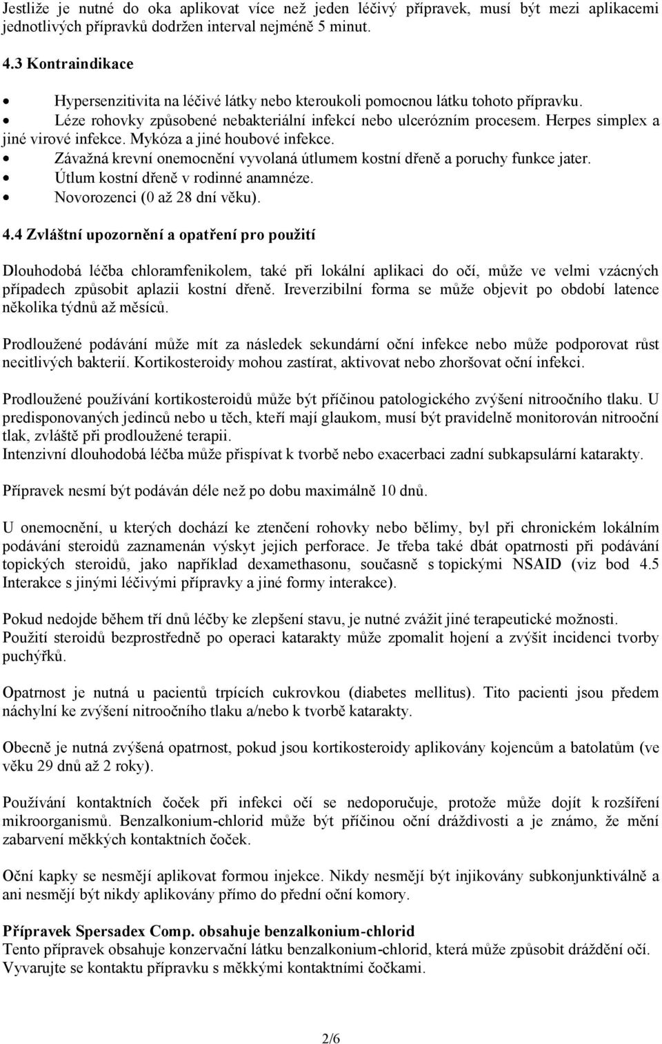 Herpes simplex a jiné virové infekce. Mykóza a jiné houbové infekce. Závažná krevní onemocnění vyvolaná útlumem kostní dřeně a poruchy funkce jater. Útlum kostní dřeně v rodinné anamnéze.