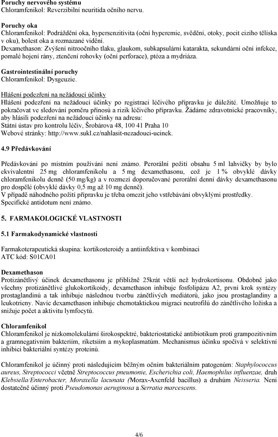 Dexamethason: Zvýšení nitroočního tlaku, glaukom, subkapsulární katarakta, sekundární oční infekce, pomalé hojení rány, ztenčení rohovky (oční perforace), ptóza a mydriáza.