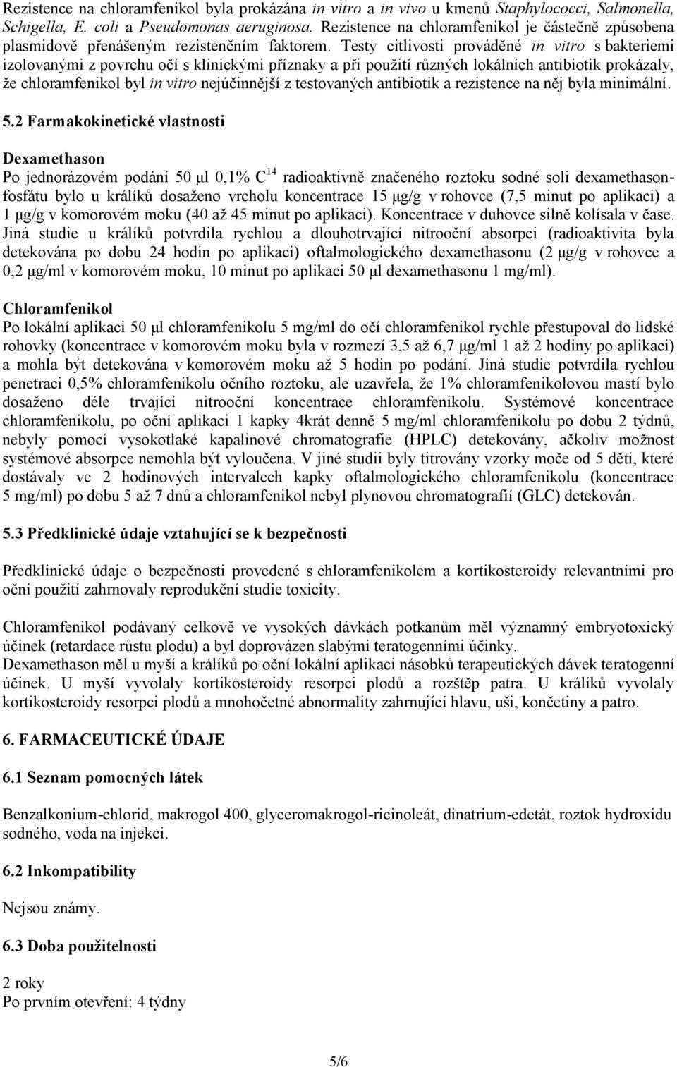 Testy citlivosti prováděné in vitro s bakteriemi izolovanými z povrchu očí s klinickými příznaky a při použití různých lokálních antibiotik prokázaly, že chloramfenikol byl in vitro nejúčinnější z