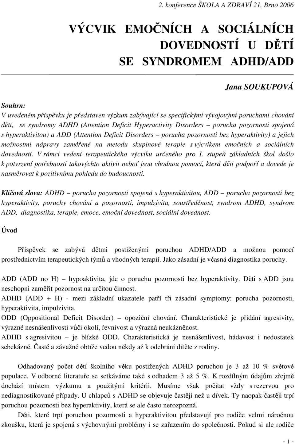 pozornosti bez hyperaktivity) a jejich možnostmi nápravy zaměřené na metodu skupinové terapie s výcvikem emočních a sociálních dovedností. V rámci vedení terapeutického výcviku určeného pro I.