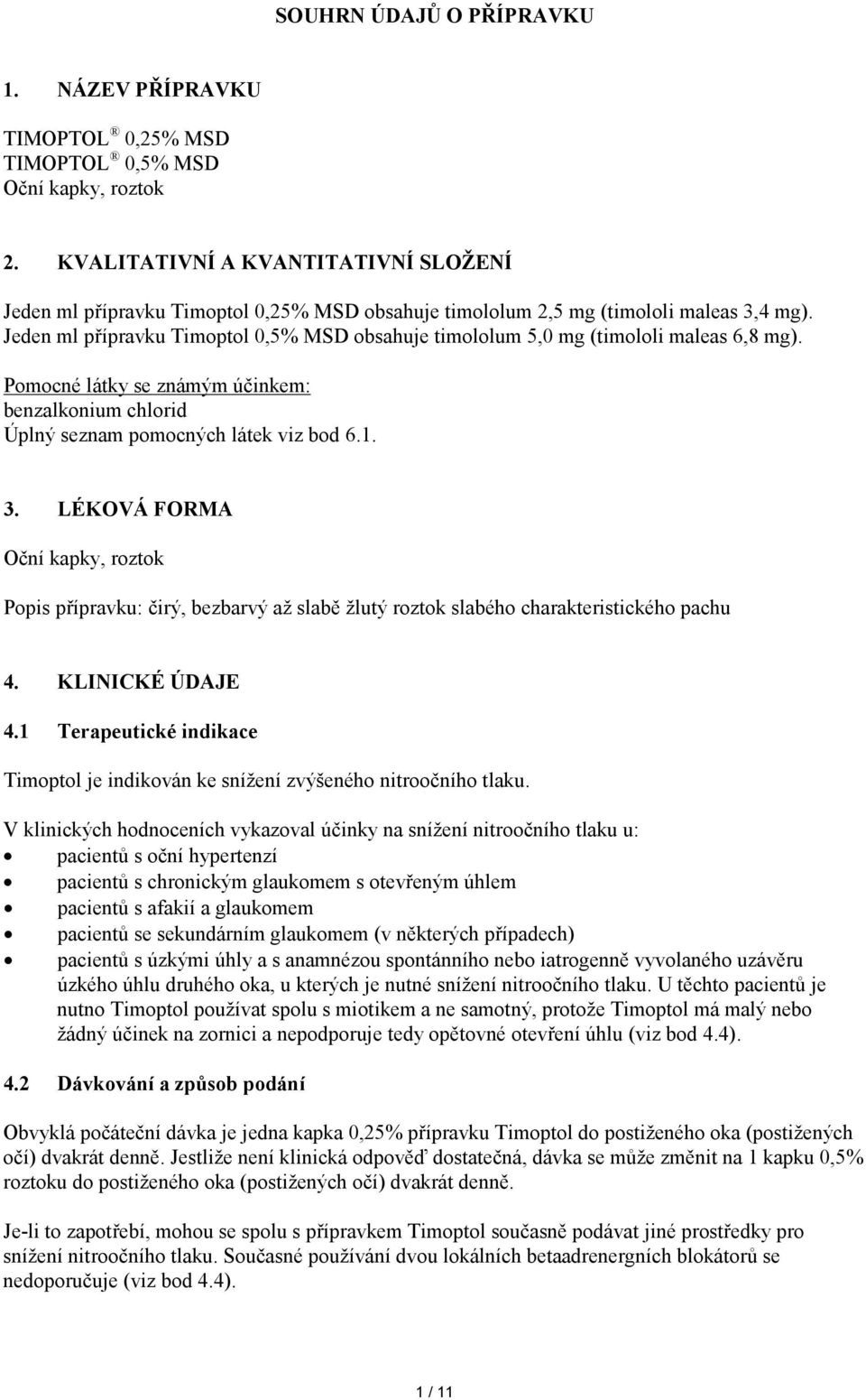 Jeden ml přípravku Timoptol 0,5% MSD obsahuje timololum 5,0 mg (timololi maleas 6,8 mg). Pomocné látky se známým účinkem: benzalkonium chlorid Úplný seznam pomocných látek viz bod 6.1. 3.