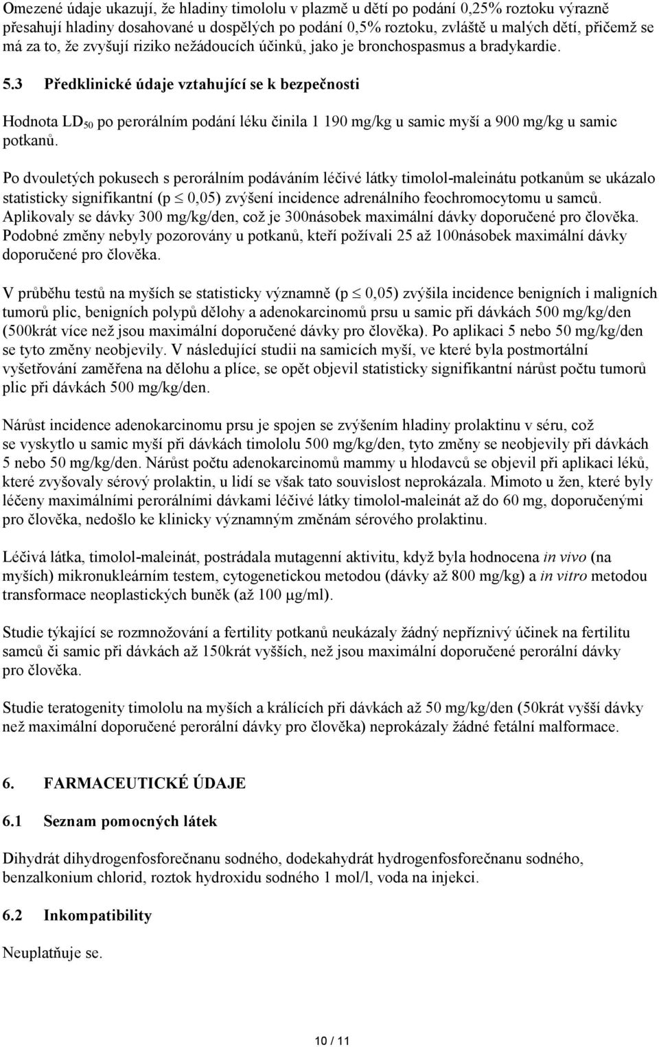 3 Předklinické údaje vztahující se k bezpečnosti Hodnota LD 50 po perorálním podání léku činila 1 190 mg/kg u samic myší a 900 mg/kg u samic potkanů.