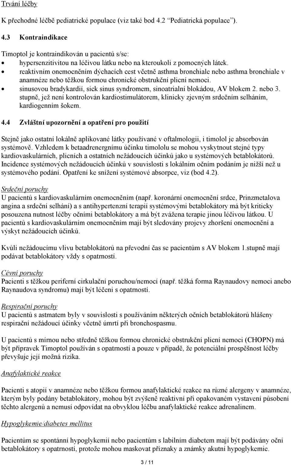 reaktivním onemocněním dýchacích cest včetně asthma bronchiale nebo asthma bronchiale v anamnéze nebo těžkou formou chronické obstrukční plicní nemoci.