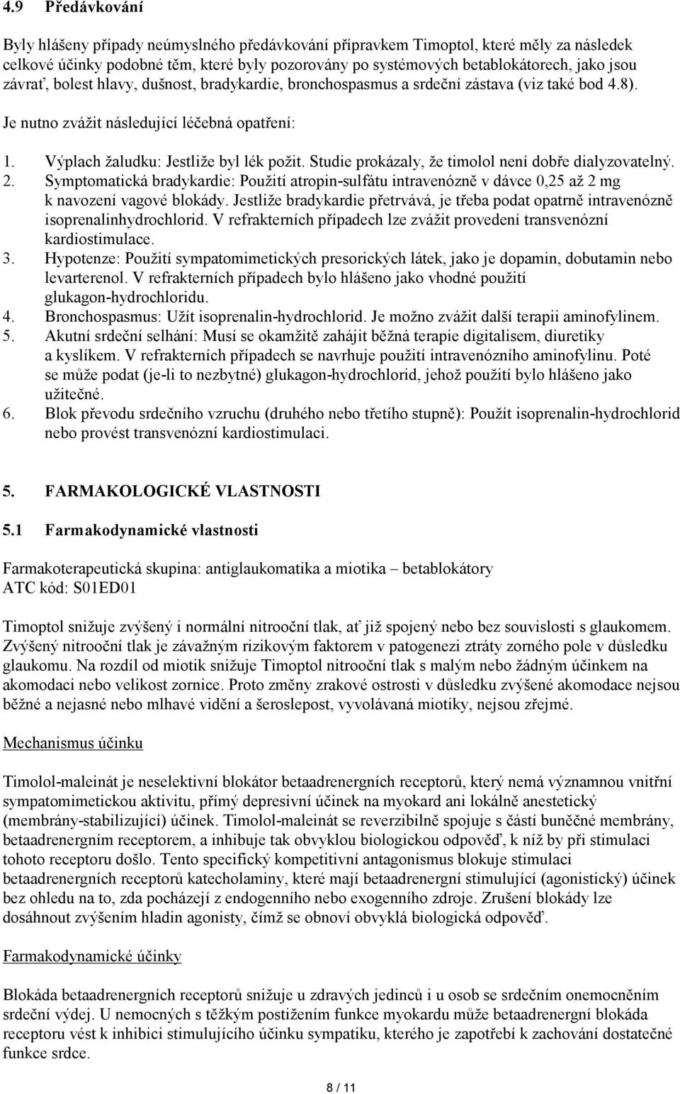 Studie prokázaly, že timolol není dobře dialyzovatelný. 2. Symptomatická bradykardie: Použití atropin-sulfátu intravenózně v dávce 0,25 až 2 mg k navození vagové blokády.