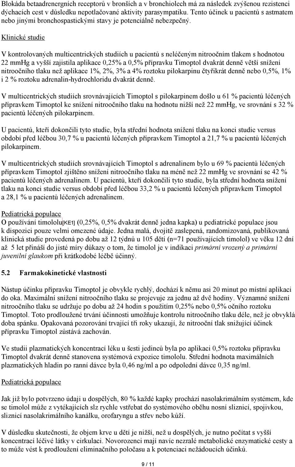 Klinické studie V kontrolovaných multicentrických studiích u pacientů s neléčeným nitroočním tlakem s hodnotou 22 mmhg a vyšší zajistila aplikace 0,25% a 0,5% přípravku Timoptol dvakrát denně větší