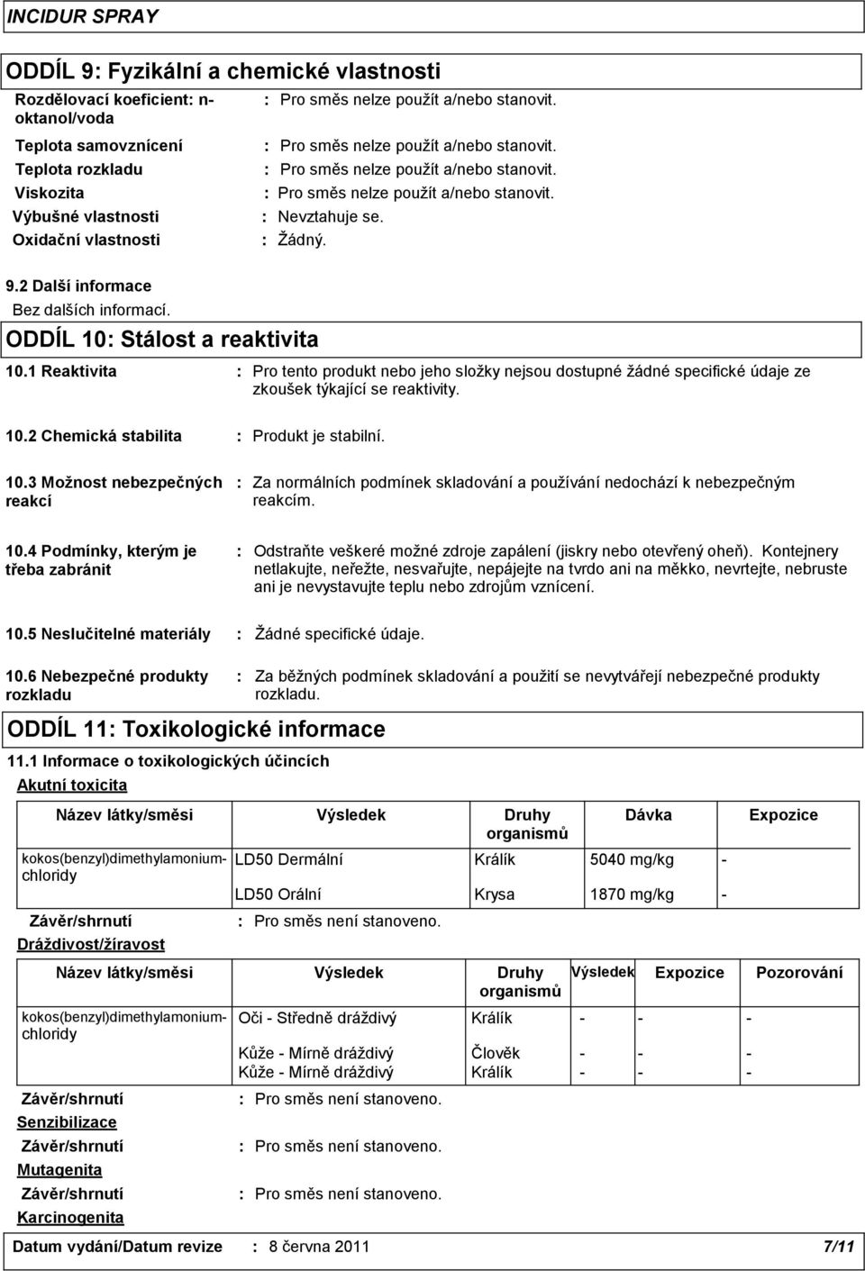 10.3 Možnost nebezpečných reakcí : Za normálních podmínek skladování a používání nedochází k nebezpečným reakcím. 10.