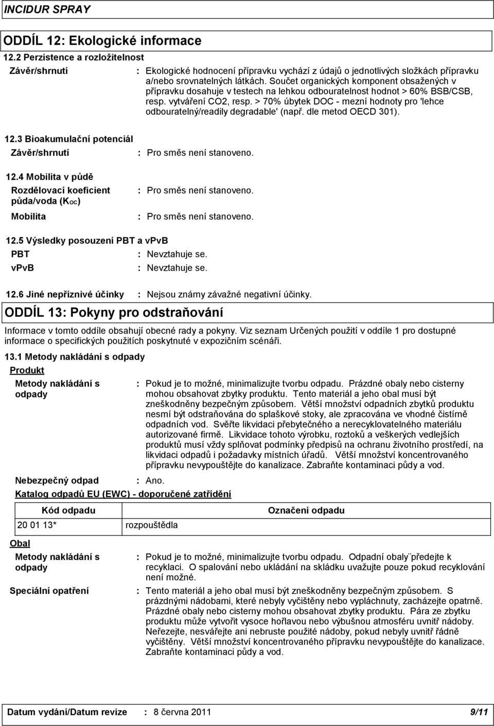 > 70% úbytek DOC - mezní hodnoty pro 'lehce odbouratelný/readily degradable' (např. dle metod OECD 301). 12.3 Bioakumulační potenciál 12.