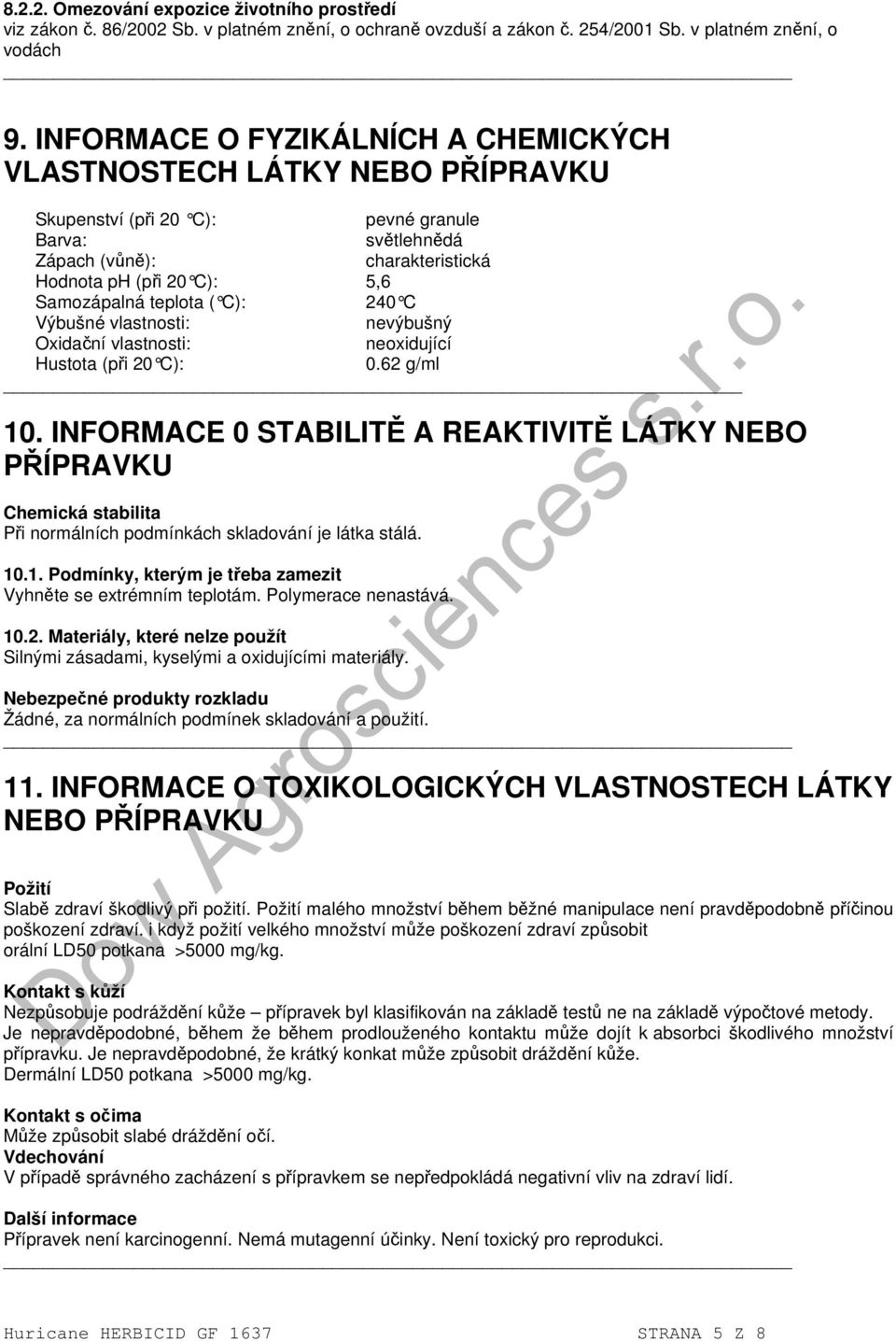 teplota ( C): 240 C Výbušné vlastnosti: nevýbušný Oxidační vlastnosti: neoxidující Hustota (při 20 C): 0.62 g/ml 10.