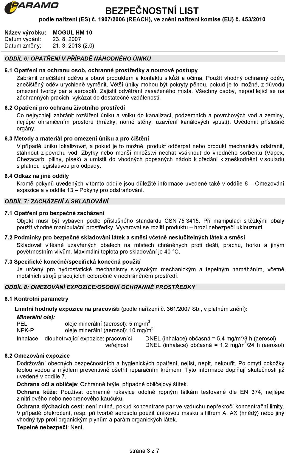 Všechny osoby, nepodílející se na záchranných pracích, vykázat do dostatečné vzdálenosti. 6.