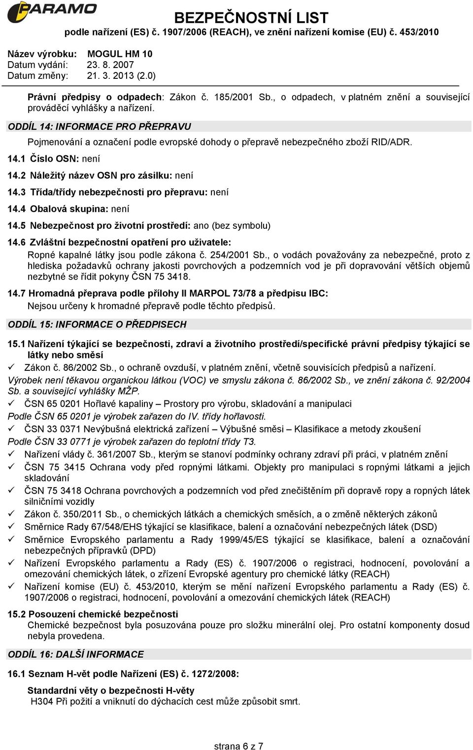 3 Třída/třídy nebezpečnosti pro přepravu: není 14.4 Obalová skupina: není 14.5 Nebezpečnost pro životní prostředí: ano (bez symbolu) 14.