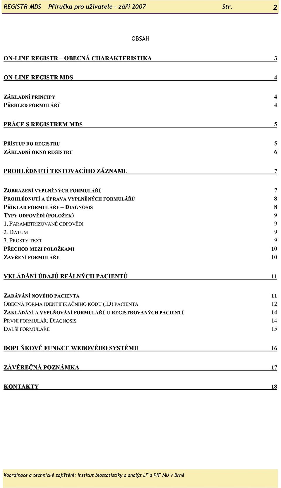 TESTOVACÍHO ZÁZNAMU 7 ZOBRAZENÍ VYPLNĚNÝCH FORMULÁŘŮ 7 PROHLÉDNUTÍ A ÚPRAVA VYPLNĚNÝCH FORMULÁŘŮ 8 PŘÍKLAD FORMULÁŘE DIAGNOSIS 8 TYPY ODPOVĚDÍ (POLOŽEK) 9 1. PARAMETRIZOVANÉ ODPOVĚDI 9 2. DATUM 9 3.