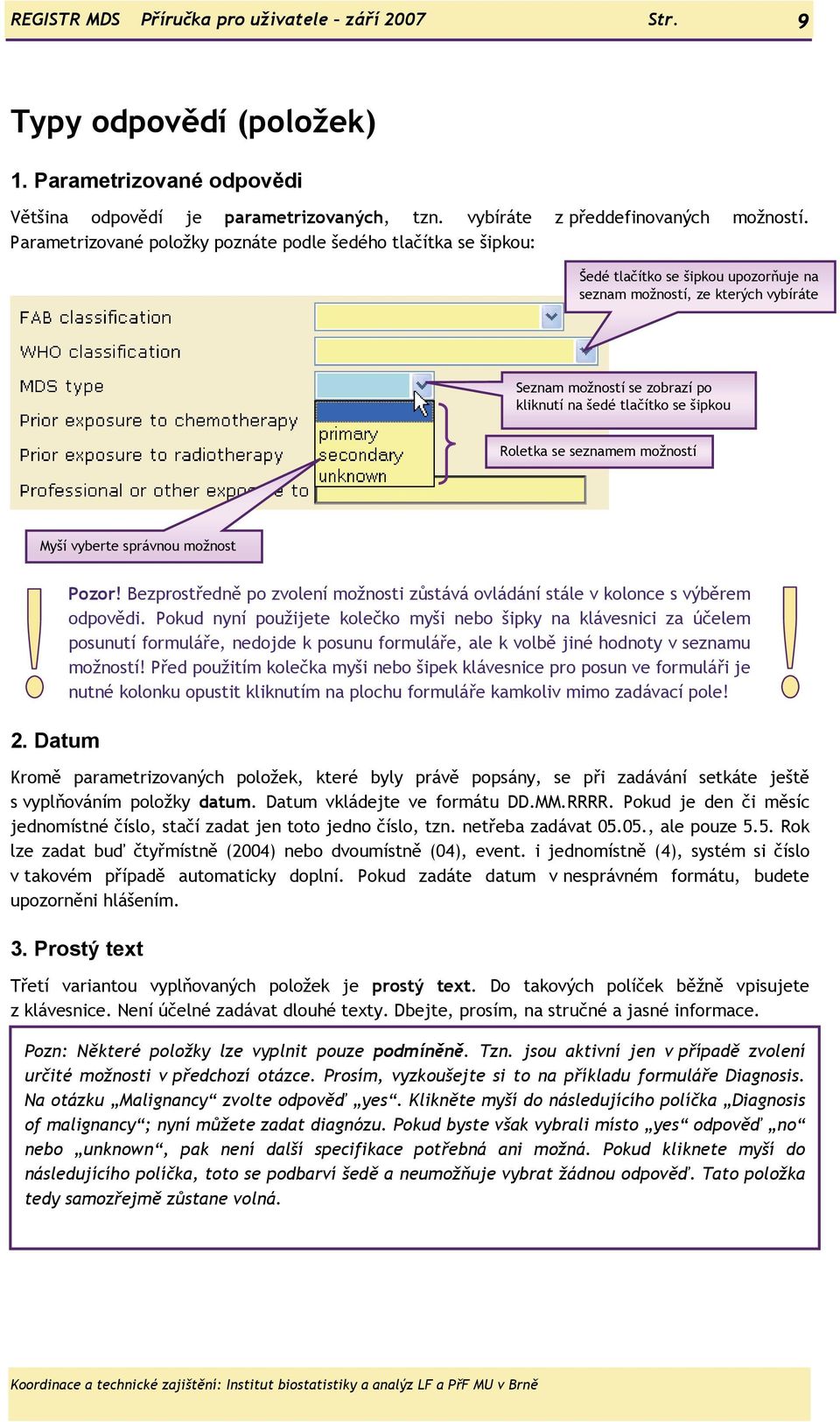 šipkou Roletka se seznamem možností Myší vyberte správnou možnost 2. Datum Pozor! Bezprostředně po zvolení možnosti zůstává ovládání stále v kolonce s výběrem odpovědi.