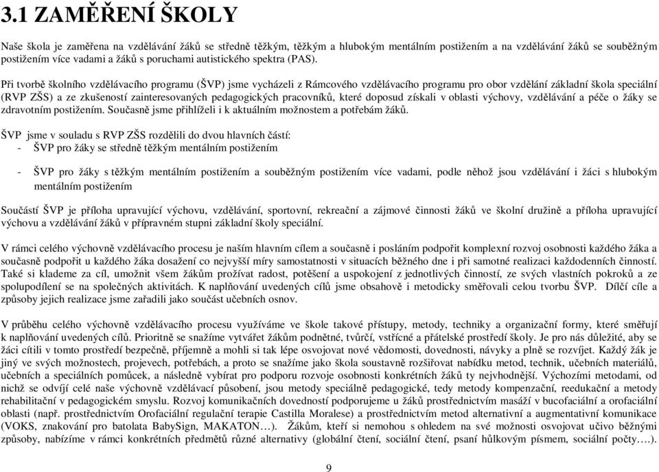 i tvorb školního vzd lávacího programu (ŠVP) jsme vycházeli z Rámcového vzd lávacího programu pro obor vzd lání základní škola speciální (RVP ZŠS) a ze zkušeností zainteresovaných pedagogických