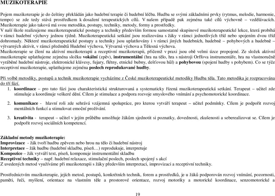 Muzikoterapie jako taková má svou metodiku, postupy, techniky, metody, formy a prost edky.