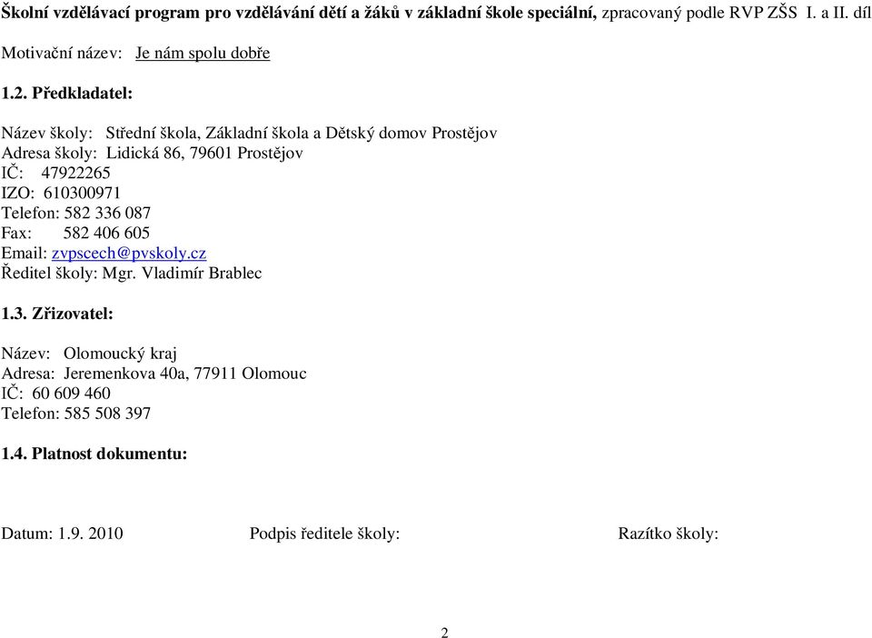 P edkladatel: Název školy: St ední škola, Základní škola a D tský domov Prost jov Adresa školy: Lidická 86, 79601 Prost jov : 47922265 IZO: 610300971