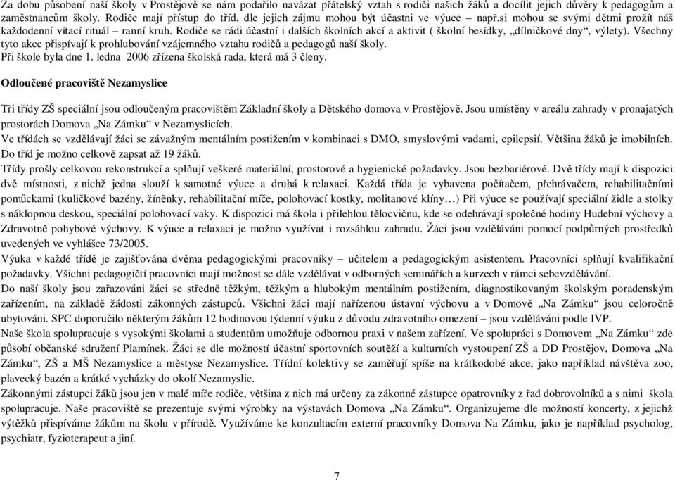 Rodi e se rádi ú astní i dalších školních akcí a aktivit ( školní besídky, dílni kové dny, výlety). Všechny tyto akce p ispívají k prohlubování vzájemného vztahu rodi a pedagog naší školy.