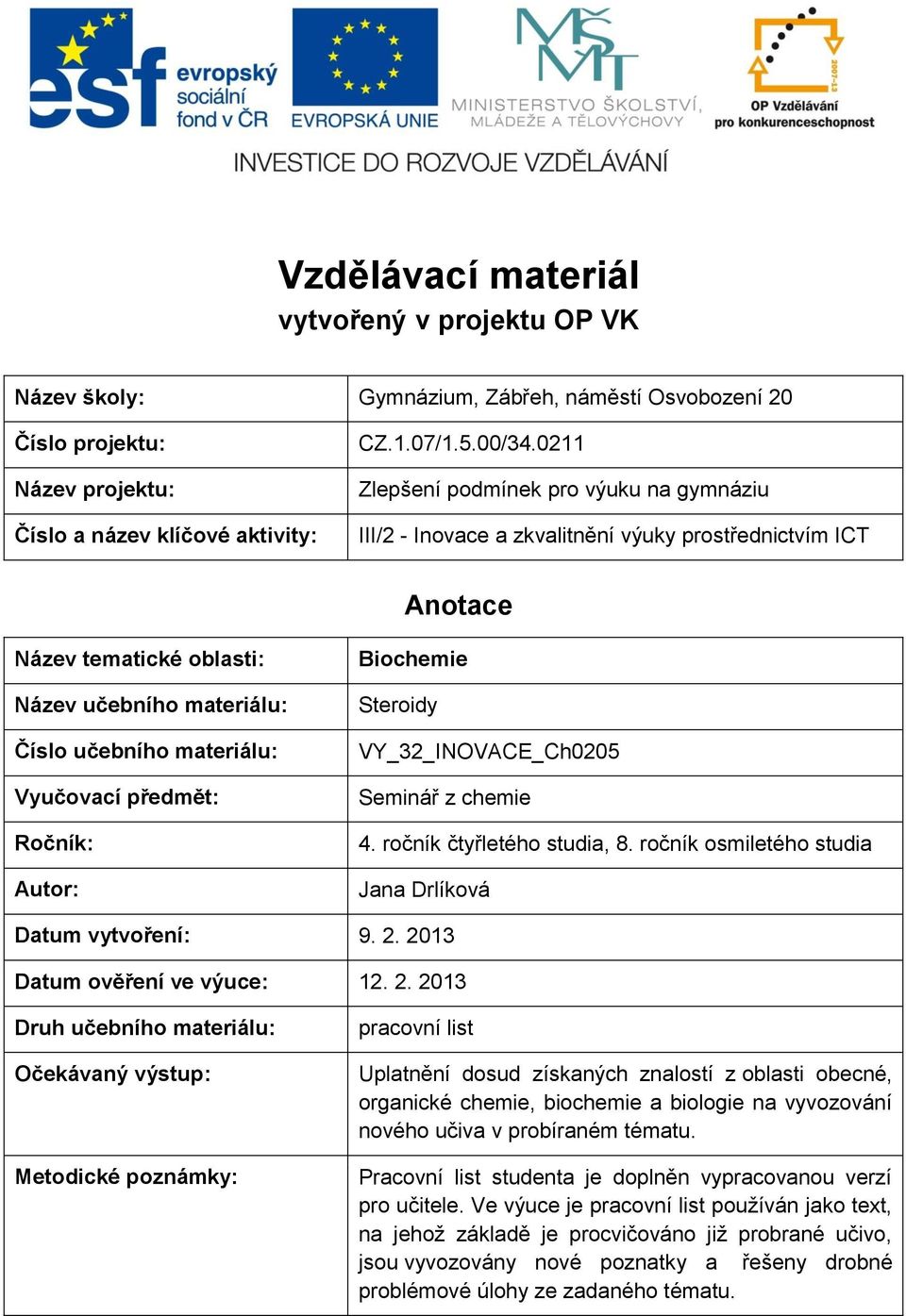 předmět: Ročník: Autor: Biochemie Steroidy VY_32_INOVAE_h0205 Seminář z chemie 4. ročník čtyřletého studia, 8. ročník osmiletého studia Jana Drlíková Datum vytvoření: 9. 2.