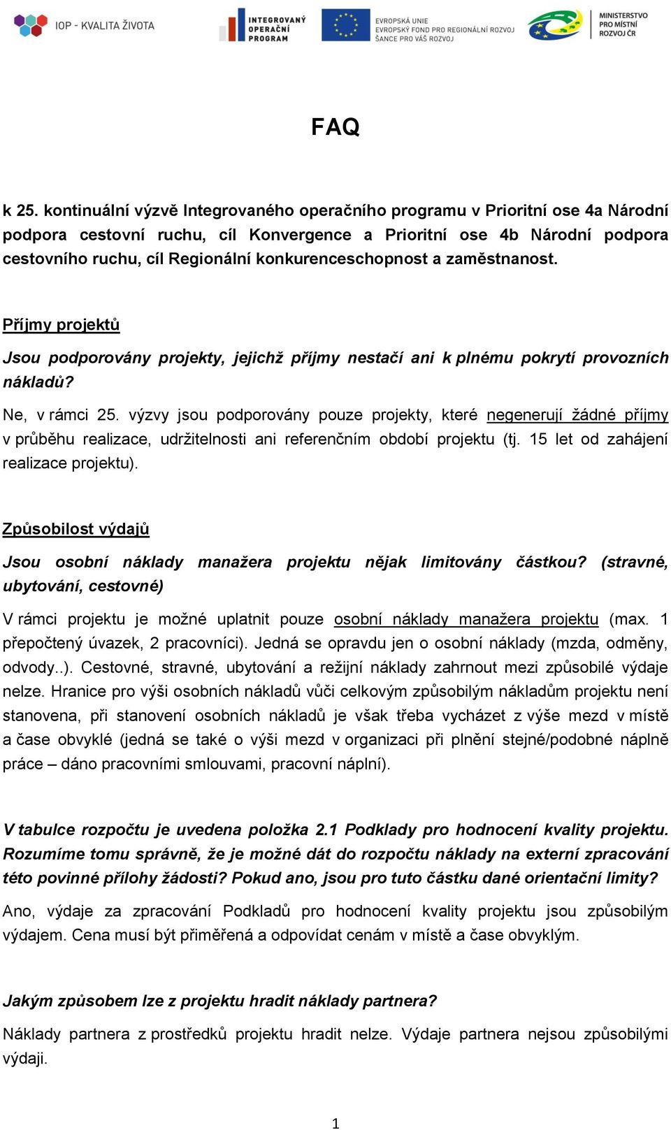 konkurenceschopnost a zaměstnanost. Příjmy projektů Jsou podporovány projekty, jejichž příjmy nestačí ani k plnému pokrytí provozních nákladů? Ne, v rámci 25.