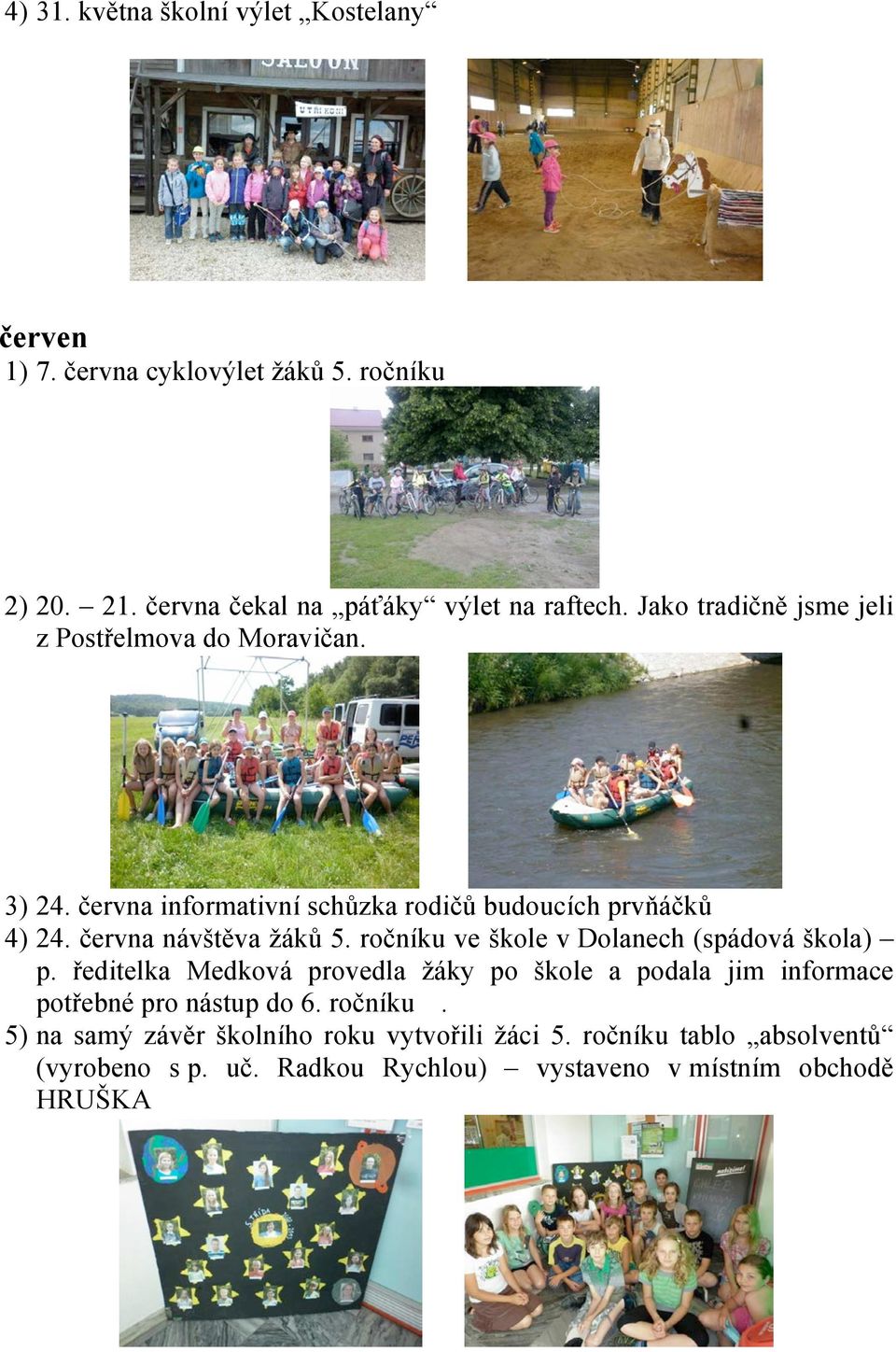 ročníku ve škole v Dolanech (spádová škola) p. ředitelka Medková provedla žáky po škole a podala jim informace potřebné pro nástup do 6.