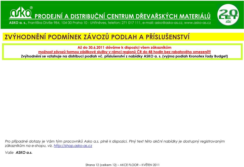 !! Zvýhodnění se vztahuje na distribuci podlah vč. příslušenství z nabídky ASKO a. s. (vyjma podlah Kronotex řady Budget) Pro případné dotazy je Vám tým pracovníků Asko a.