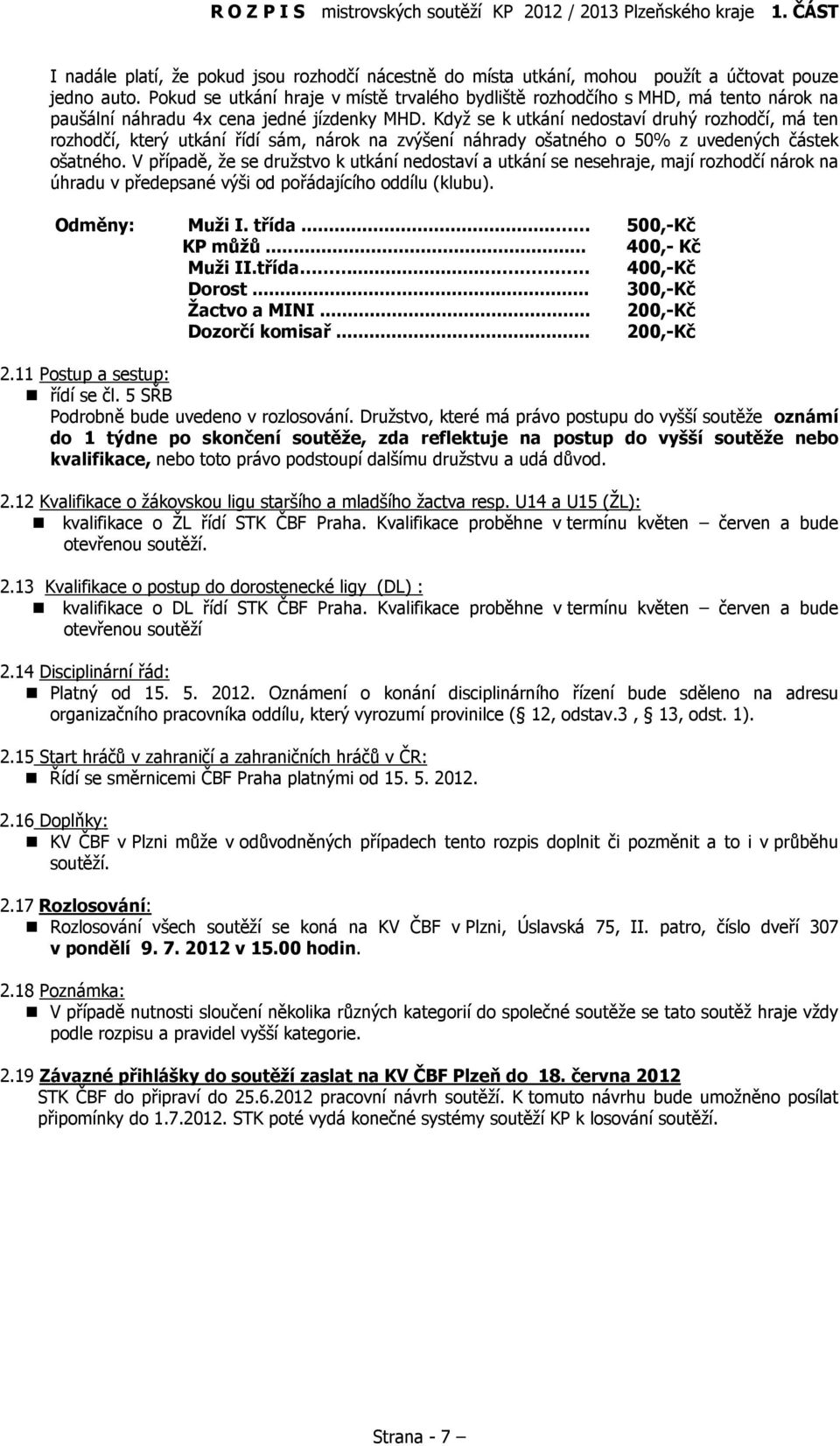 Když se k utkání nedostaví druhý rozhodčí, má ten rozhodčí, který utkání řídí sám, nárok na zvýšení náhrady ošatného o 50% z uvedených částek ošatného.