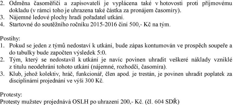 Pokud se jeden z týmů nedostaví k utkání, bude zápas kontumován ve prospěch soupeře a do tabulky bude započten výsledek 5:0. 2.