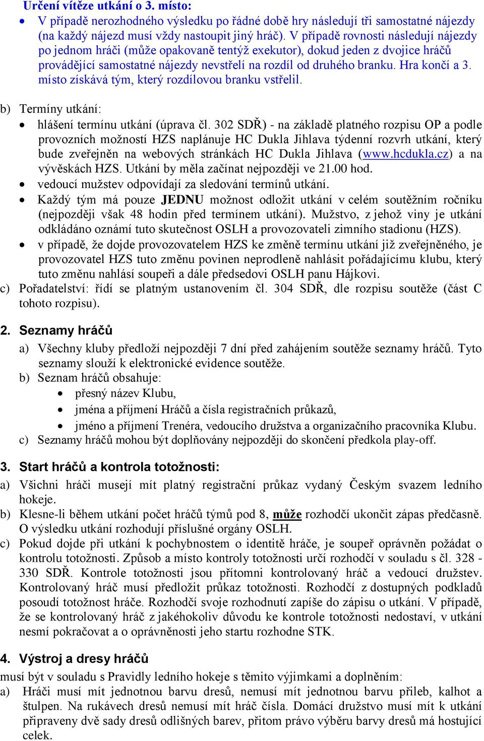 místo získává tým, který rozdílovou branku vstřelil. b) Termíny utkání: hlášení termínu utkání (úprava čl.