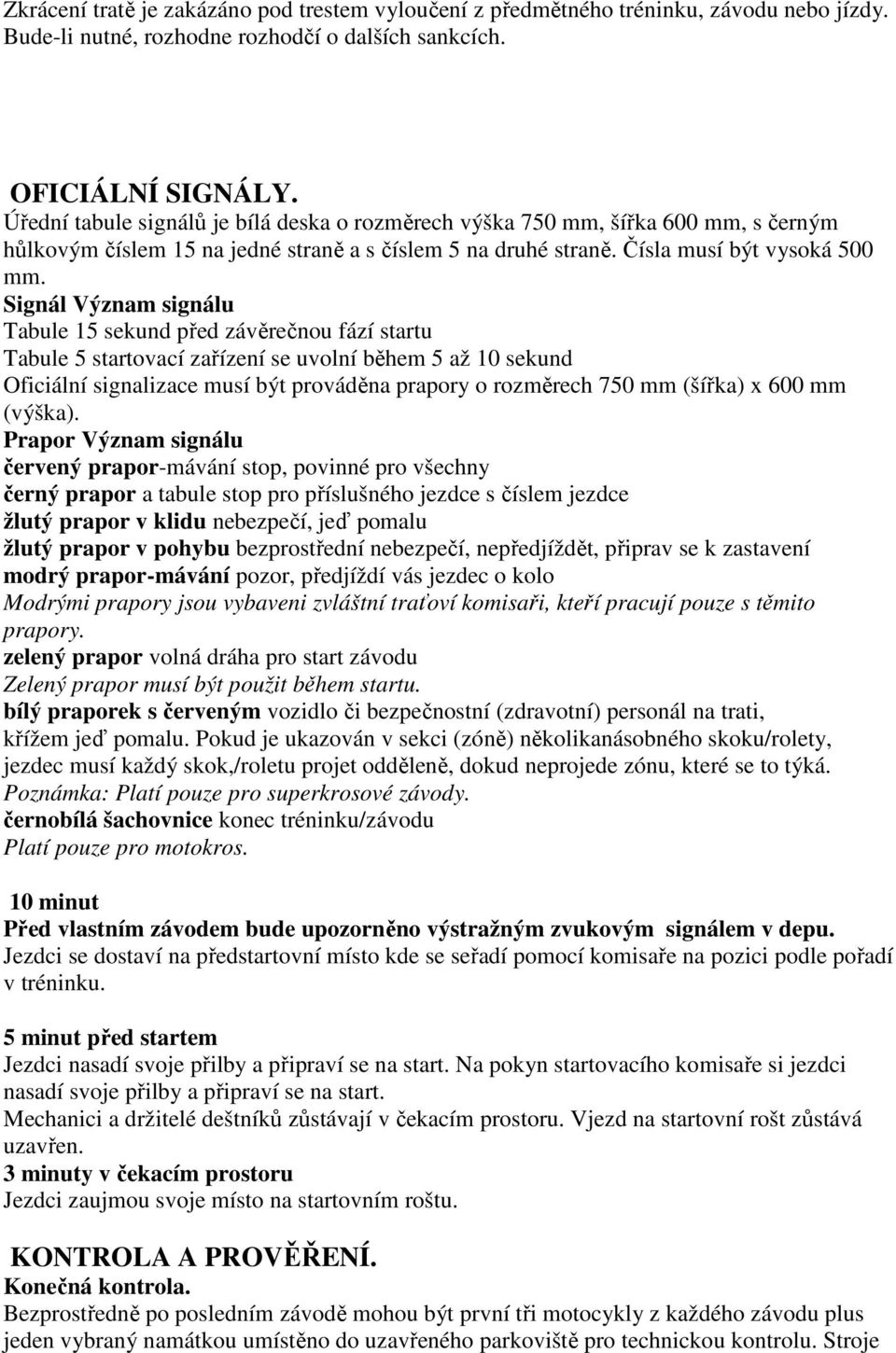 Signál Význam signálu Tabule 15 sekund před závěrečnou fází startu Tabule 5 startovací zařízení se uvolní během 5 až 10 sekund Oficiální signalizace musí být prováděna prapory o rozměrech 750 mm