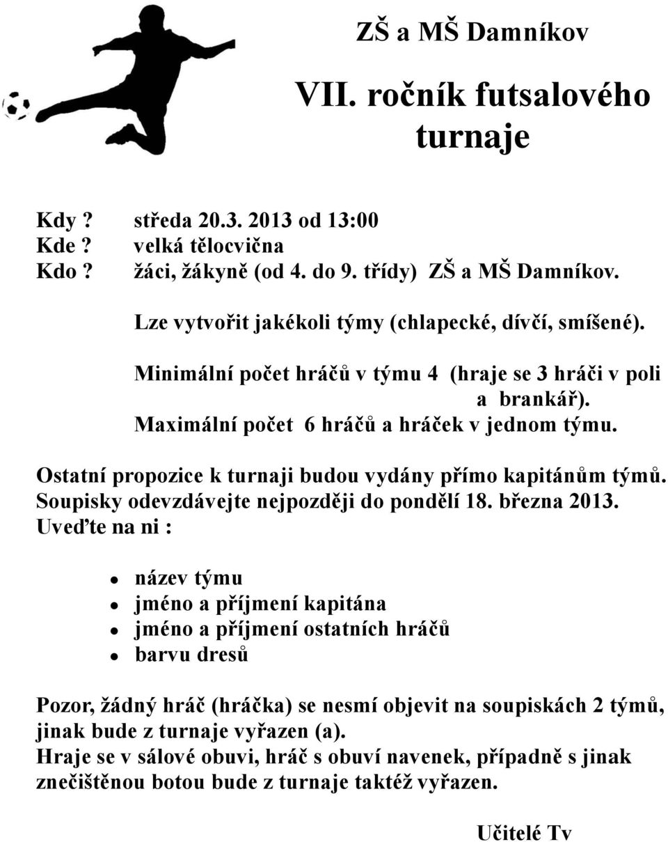 Ostatní propozice k turnaji budou vydány přímo kapitánům týmů. Soupisky odevzdávejte nejpozději do pondělí 18. března 2013.