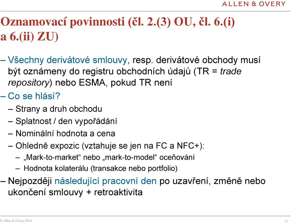 Strany a druh obchodu Splatnost / den vypořádání Nominální hodnota a cena Ohledně expozic (vztahuje se jen na FC a NFC+):