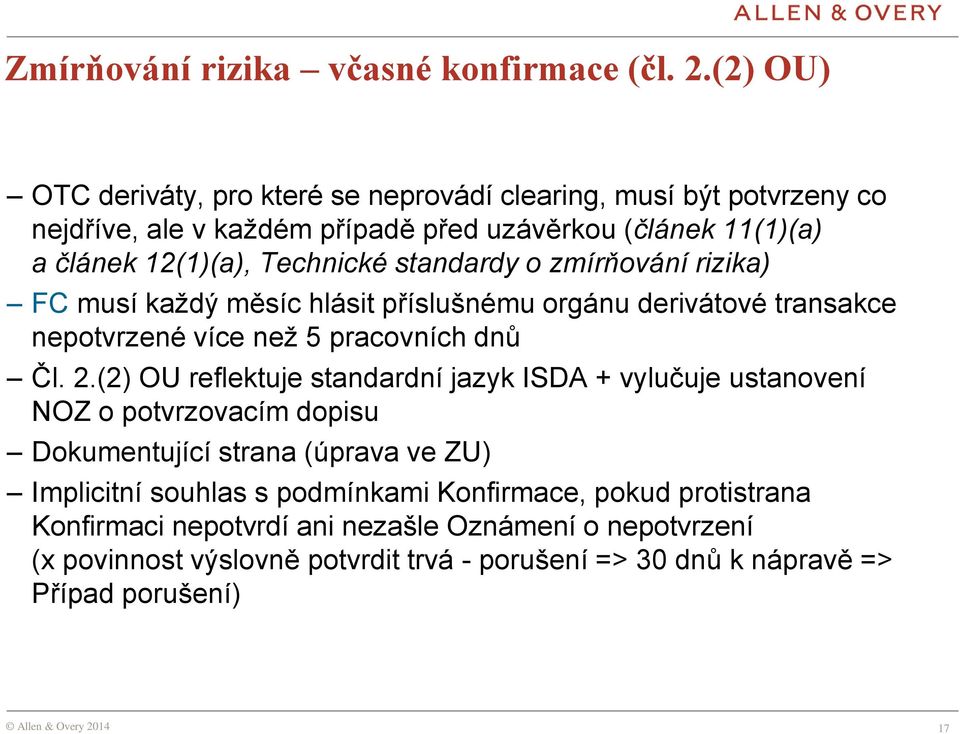 standardy o zmírňování rizika) FC musí každý měsíc hlásit příslušnému orgánu derivátové transakce nepotvrzené více než 5 pracovních dnů Čl. 2.