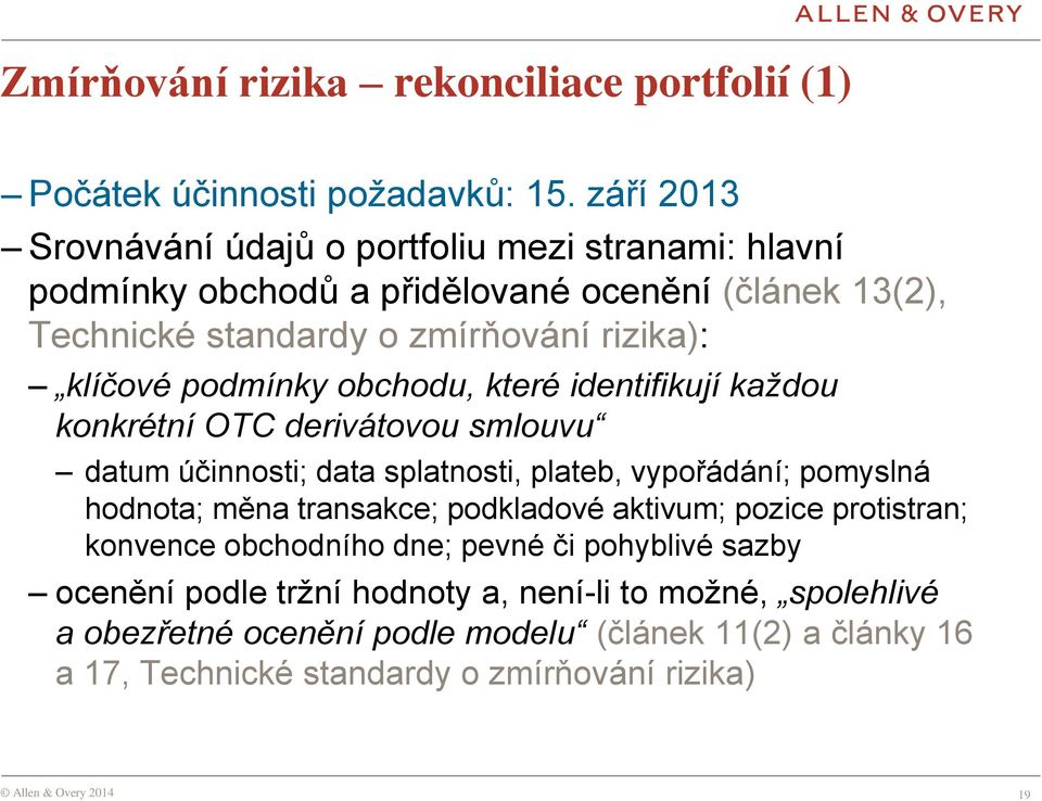 podmínky obchodu, které identifikují každou konkrétní OTC derivátovou smlouvu datum účinnosti; data splatnosti, plateb, vypořádání; pomyslná hodnota; měna transakce;