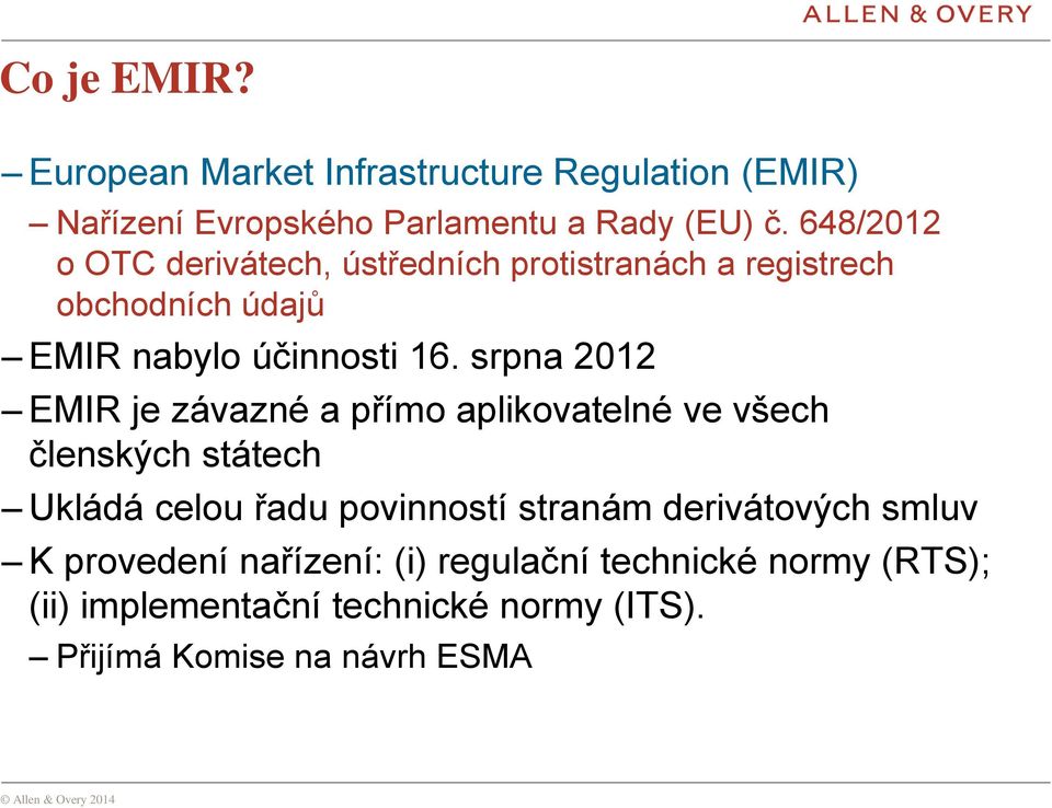 srpna 2012 EMIR je závazné a přímo aplikovatelné ve všech členských státech Ukládá celou řadu povinností stranám