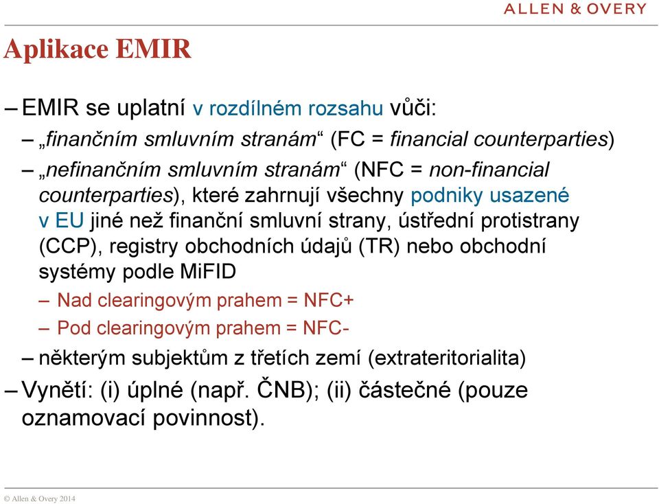 protistrany (CCP), registry obchodních údajů (TR) nebo obchodní systémy podle MiFID Nad clearingovým prahem = NFC+ Pod clearingovým