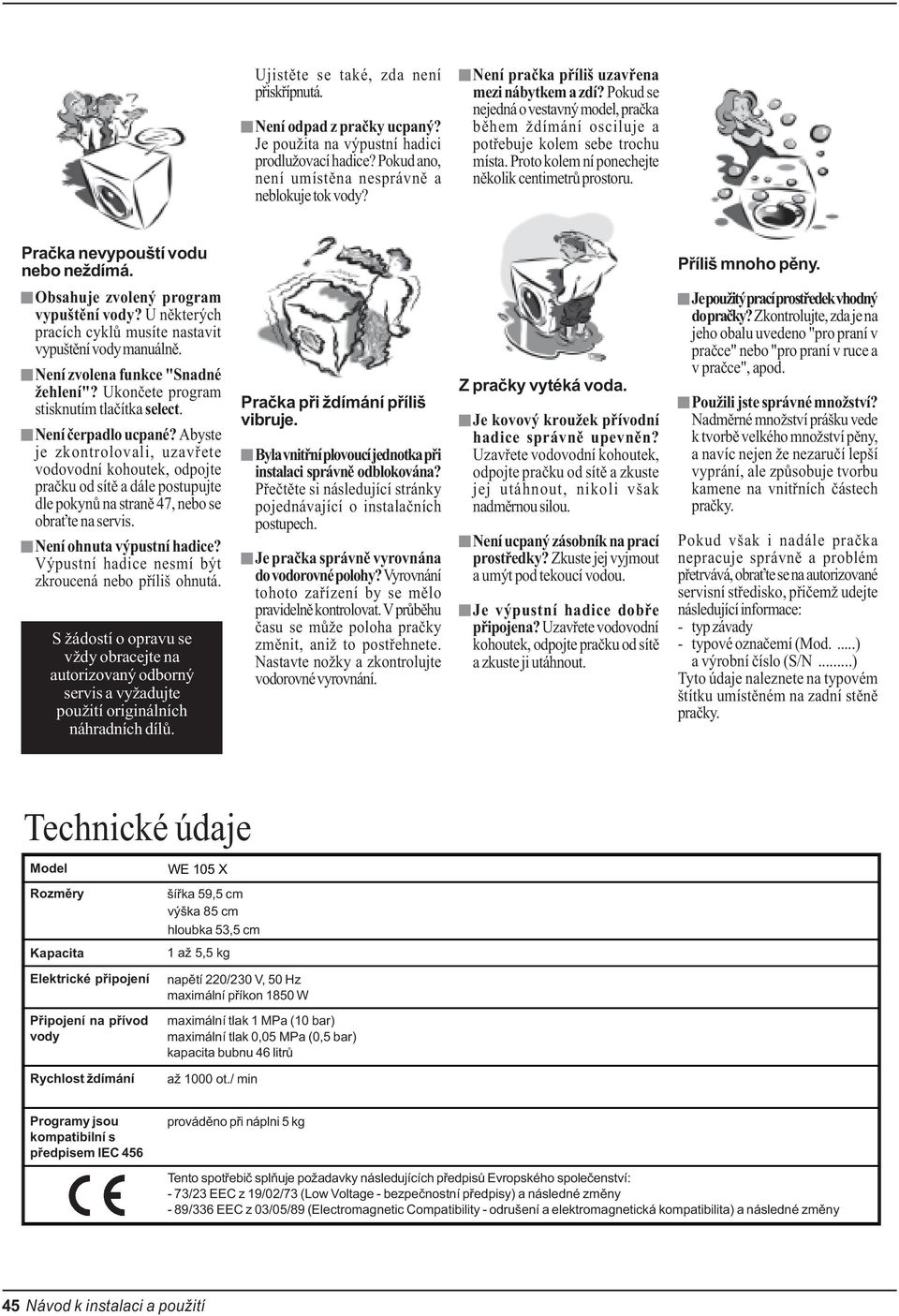 Proto kolem ní ponechejte nìkolik centimetrù prostoru. Praèka nevypouští vodu nebo neždímá. Pøíliš mnoho pìny. Obsahuje zvolený program vypuštìní vody?