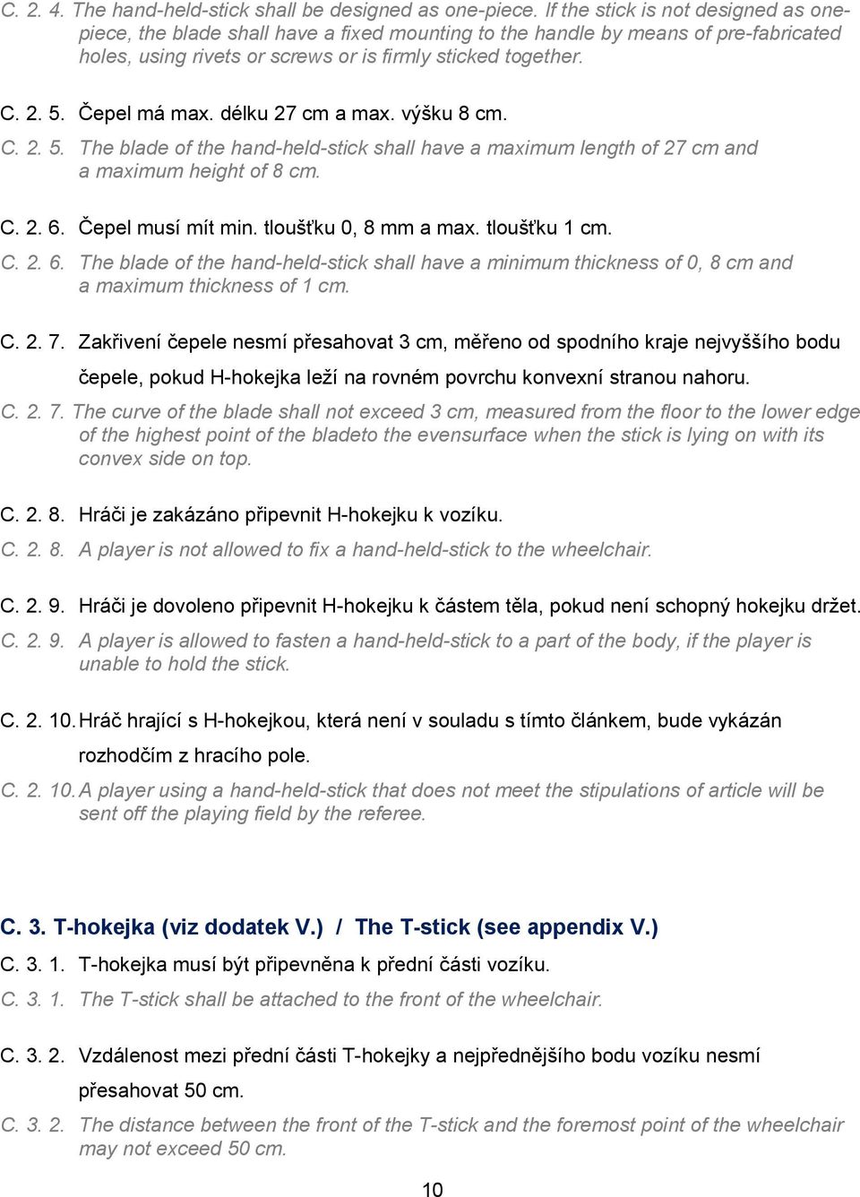 Čepel má max. délku 27 cm a max. výšku 8 cm. C. 2. 5. The blade of the hand-held-stick shall have a maximum length of 27 cm and a maximum height of 8 cm. C. 2. 6. Čepel musí mít min.