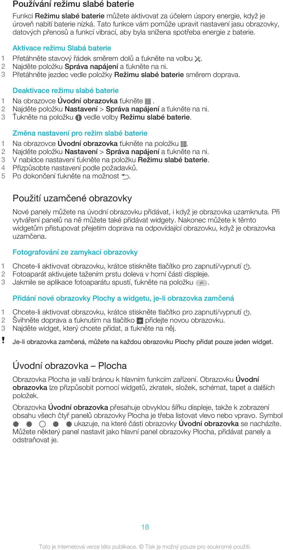 Aktivace režimu Slabá baterie 1 Přetáhněte stavový řádek směrem dolů a ťukněte na volbu. 2 Najděte položku Správa napájení a ťukněte na ni.