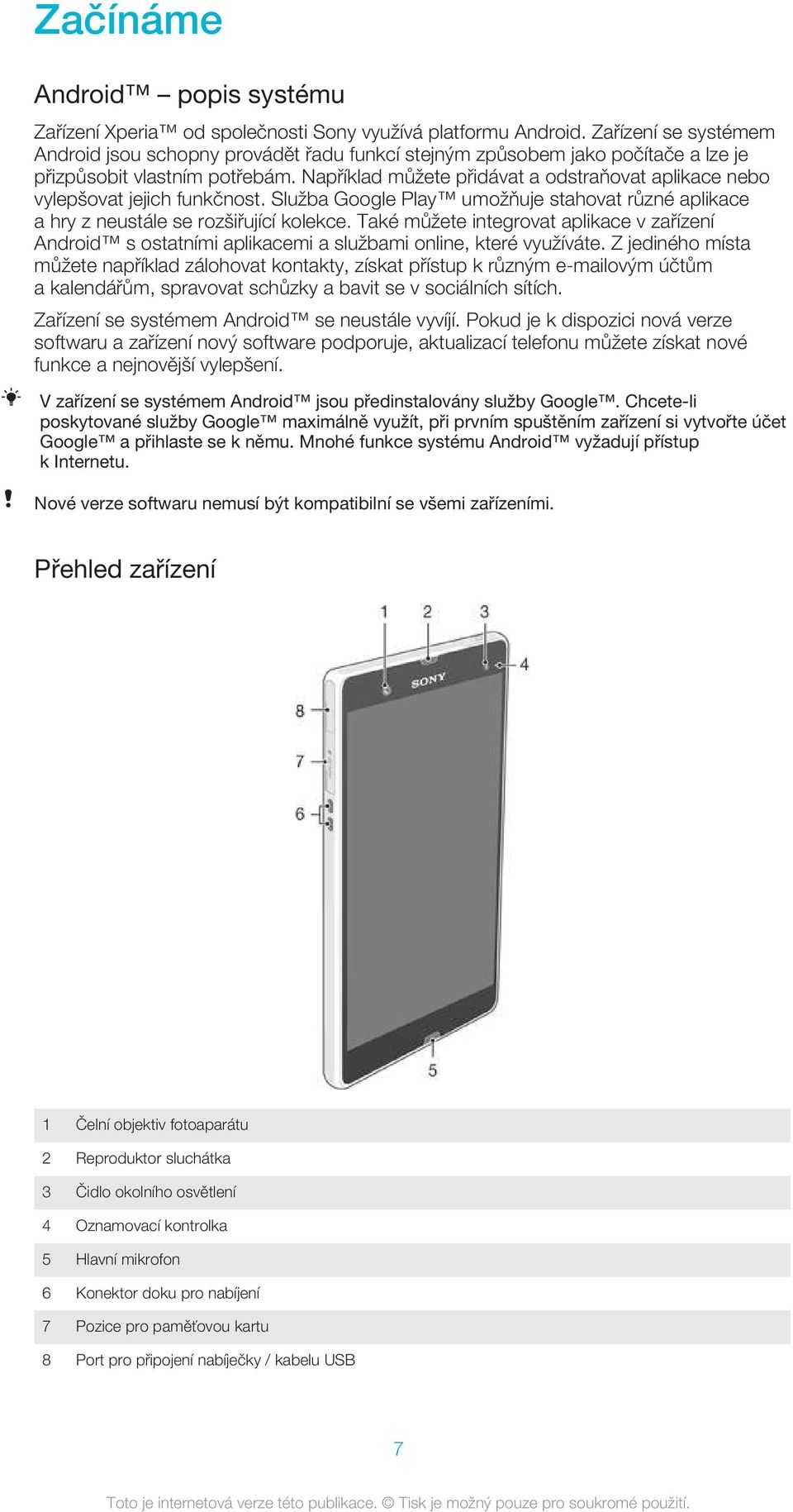 Například můžete přidávat a odstraňovat aplikace nebo vylepšovat jejich funkčnost. Služba Google Play umožňuje stahovat různé aplikace a hry z neustále se rozšiřující kolekce.