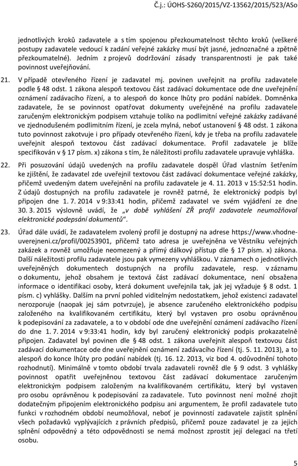 1 zákona alespoň textovou část zadávací dokumentace ode dne uveřejnění oznámení zadávacího řízení, a to alespoň do konce lhůty pro podání nabídek.