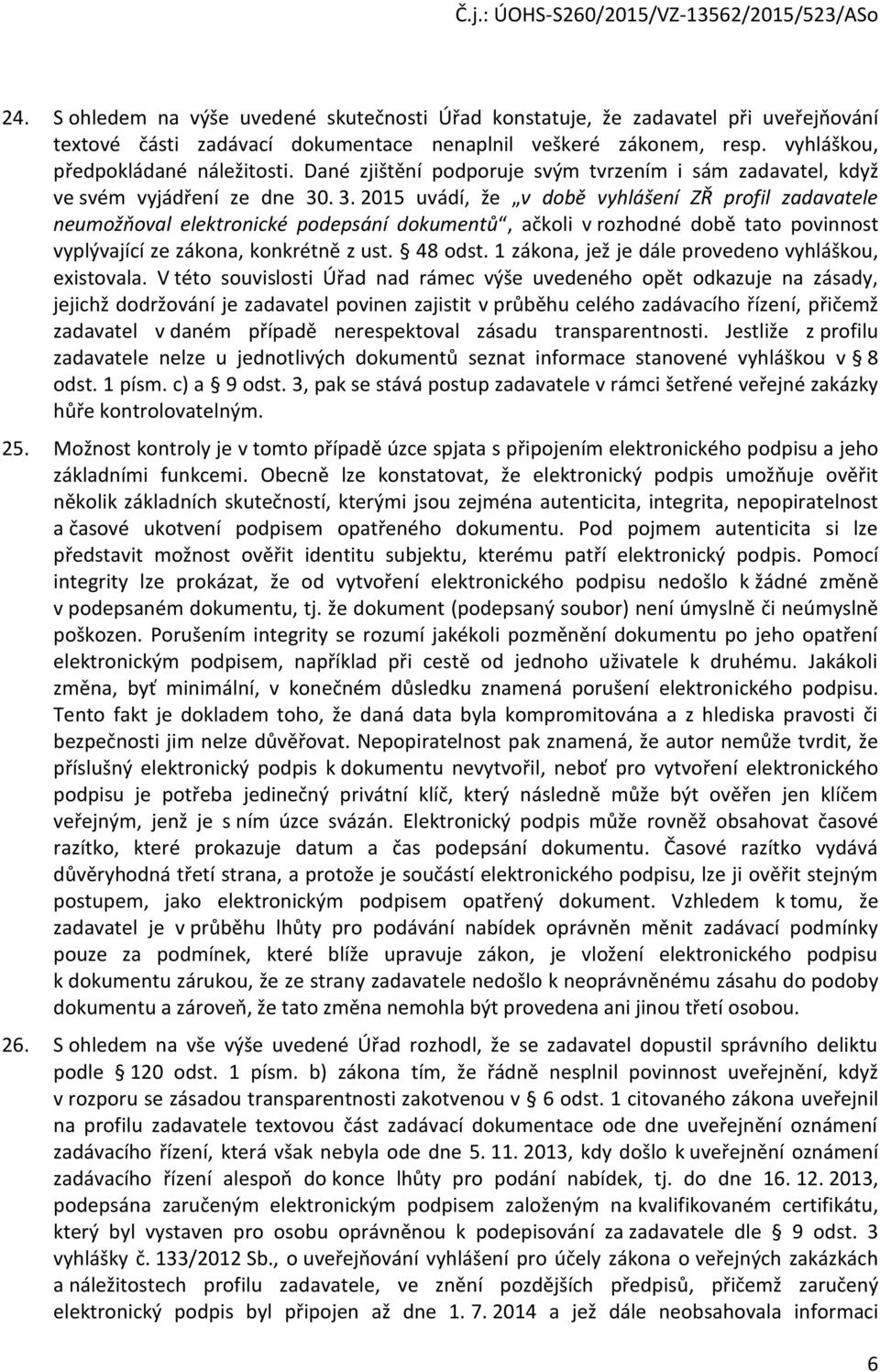 . 3. 2015 uvádí, že v době vyhlášení ZŘ profil zadavatele neumožňoval elektronické podepsání dokumentů, ačkoli v rozhodné době tato povinnost vyplývající ze zákona, konkrétně z ust. 48 odst.