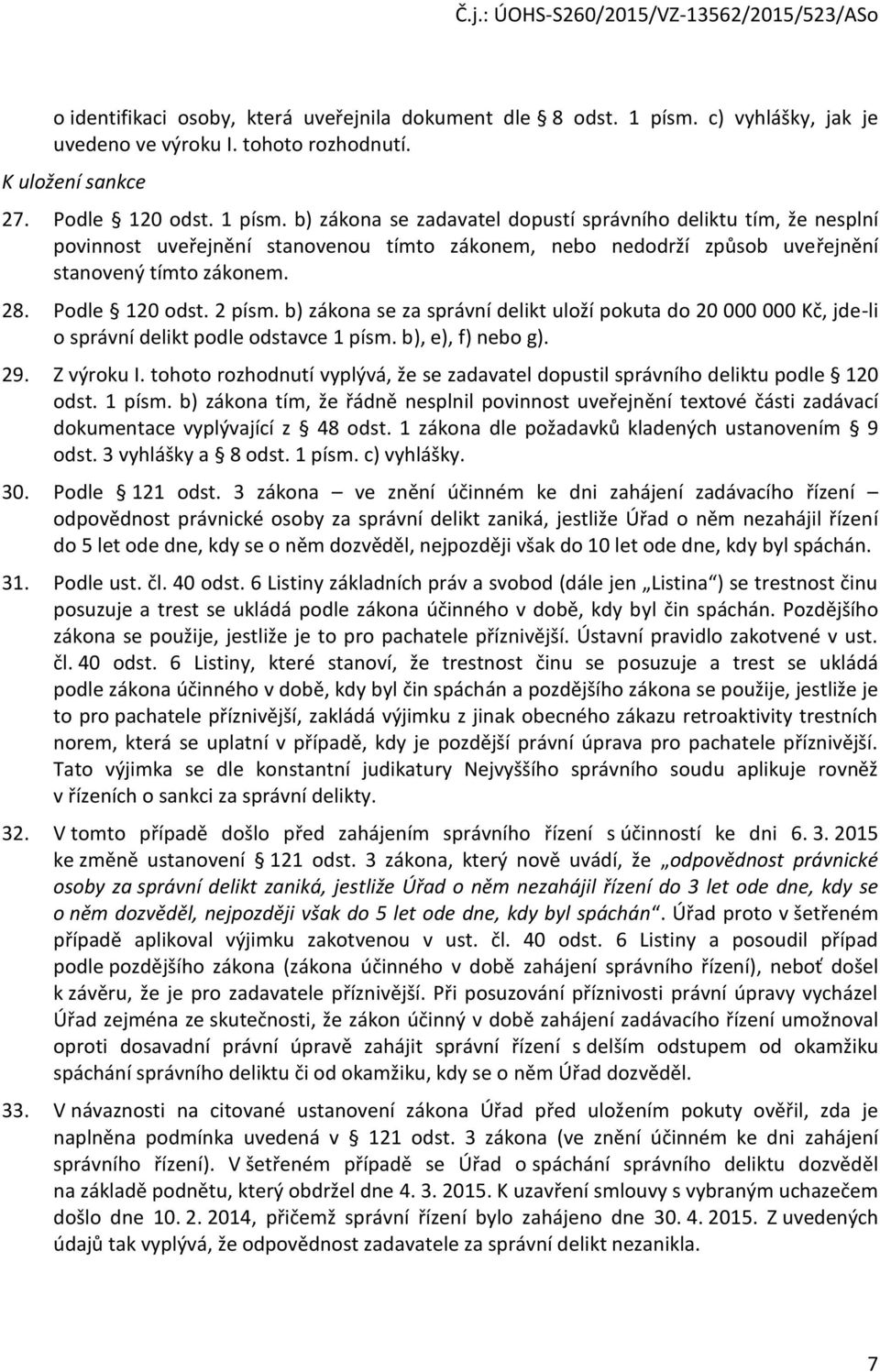 b) zákona se zadavatel dopustí správního deliktu tím, že nesplní povinnost uveřejnění stanovenou tímto zákonem, nebo nedodrží způsob uveřejnění stanovený tímto zákonem. 28. Podle 120 odst. 2 písm.