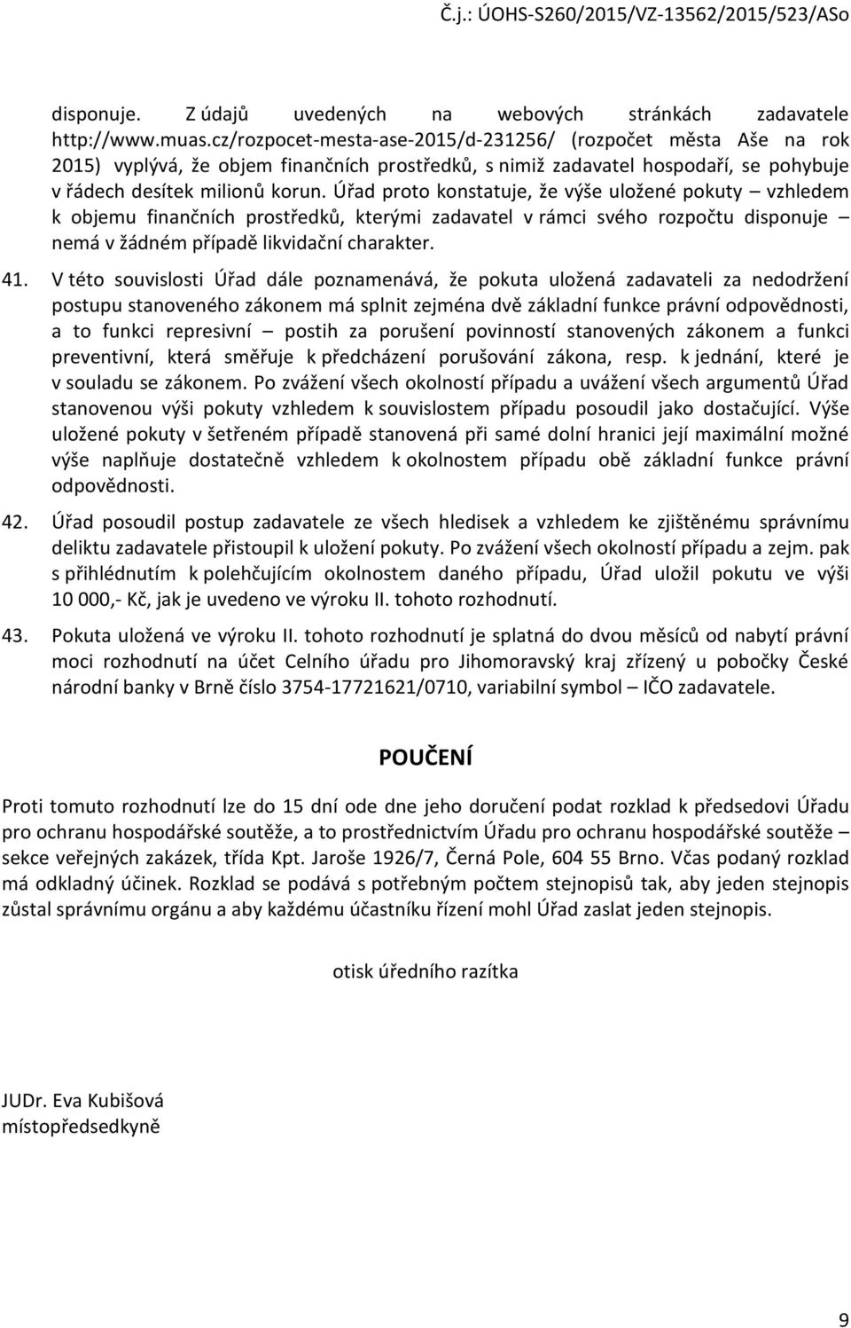 Úřad proto konstatuje, že výše uložené pokuty vzhledem k objemu finančních prostředků, kterými zadavatel v rámci svého rozpočtu disponuje nemá v žádném případě likvidační charakter. 41.