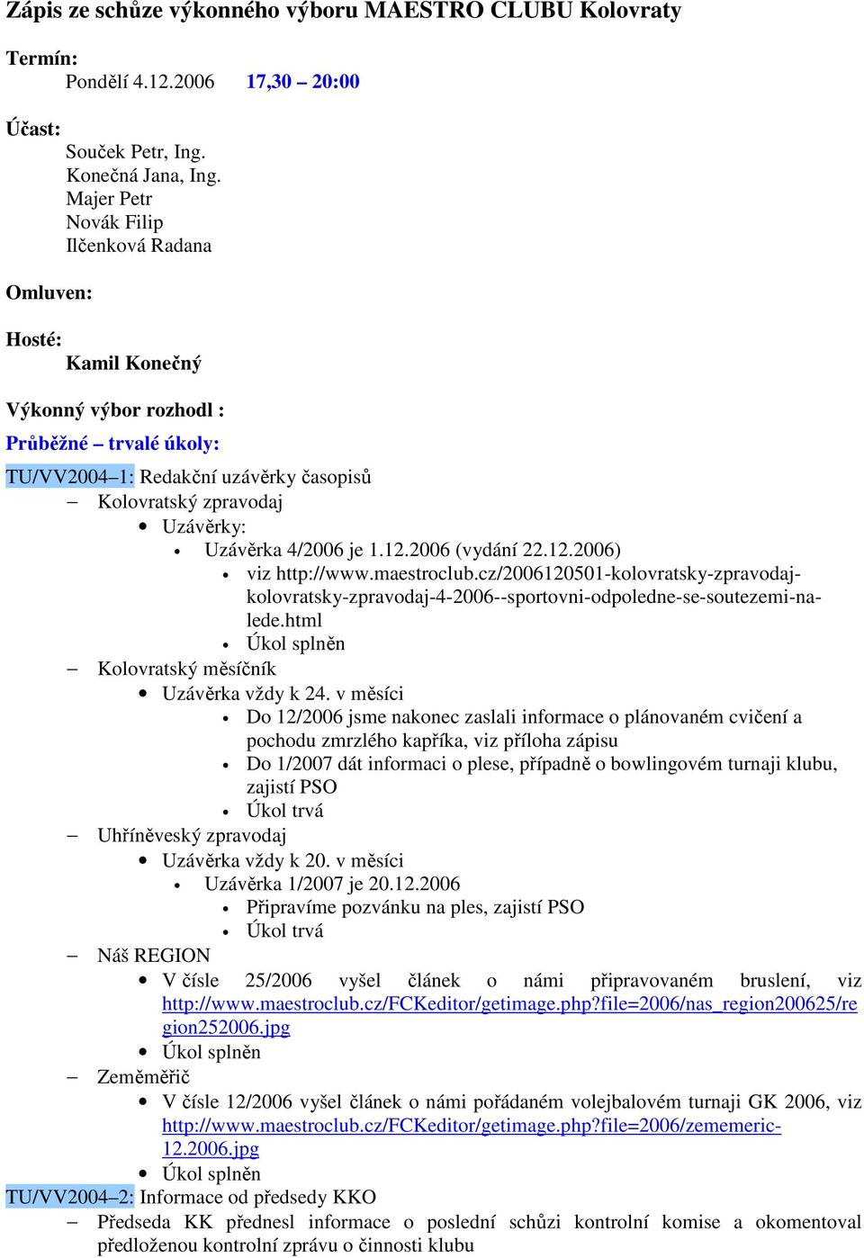 1.12.2006 (vydání 22.12.2006) viz http://www.maestroclub.cz/2006120501-kolovratsky-zpravodajkolovratsky-zpravodaj-4-2006--sportovni-odpoledne-se-soutezemi-nalede.