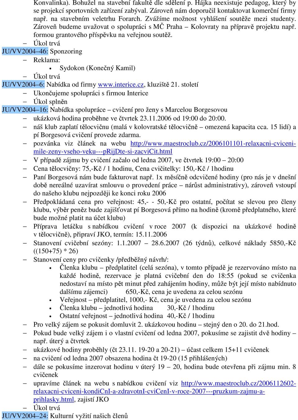 formou grantového příspěvku na veřejnou soutěž. JU/VV2004 46: Sponzoring Reklama: Sydokon (Konečný Kamil) JU/VV2004 6: Nabídka od firmy www.interice.cz, kluziště 21.